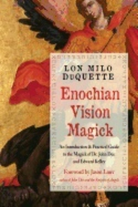 Enochian Vision Magick: A Practical Guide to the Magick of Dr. John Dee and Edward Kelley - Lon Milo DuQuette