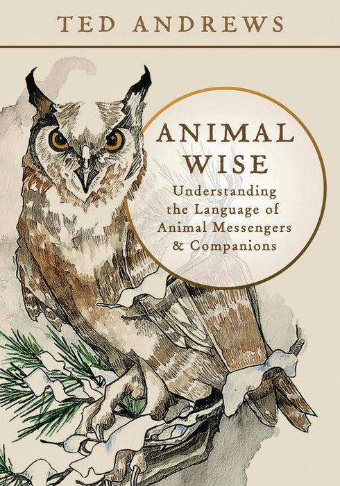 Animal Wise: Understanding the Language of Animal Messengers & Companions - Ted Andrews