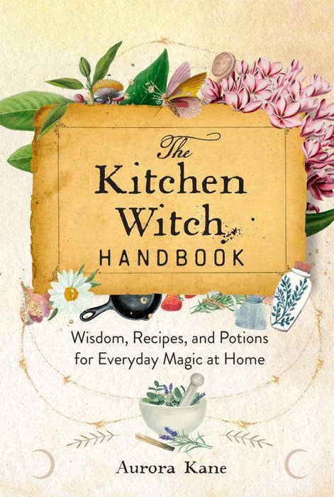 The Kitchen Witch Handbook: Wisdom, Recipes, and Potions - Aurora Kane