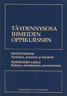 Täydennysosa ihmeiden oppikurssiin psykoterapia - tarkoitus, prosessi jakäytäntö : rukouksen laulu - rukous, anteeksianto, parantuminen