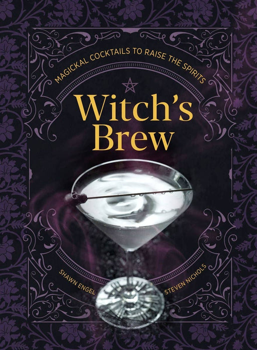 Witch's Brew: Magickal Cocktails to Raise the Spirits - Shawn Engel