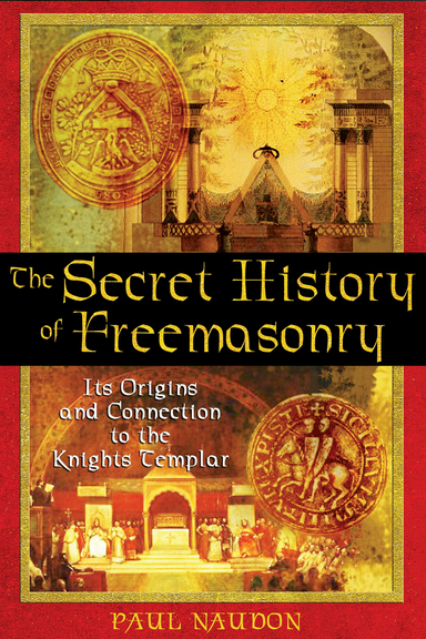 Secret History Of Freemasonry: Its Origins And Connection - Paul Naudon