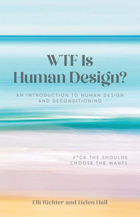 WTF ist Human Design?: Eine Einführung in Human Design und Dekonditionierung – Elli Richter, Helen Hall