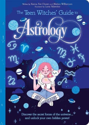 The Teen Witches' Guide to Astrology: Discover the Secret Forces of the Universe... and Unlock your Own Hidden Power! - Xanna Eve Chown