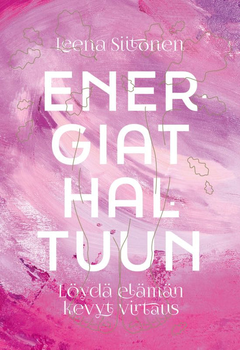 Energiat haltuun - Löydä elämän kevyt virtaus - Leena Siitonen