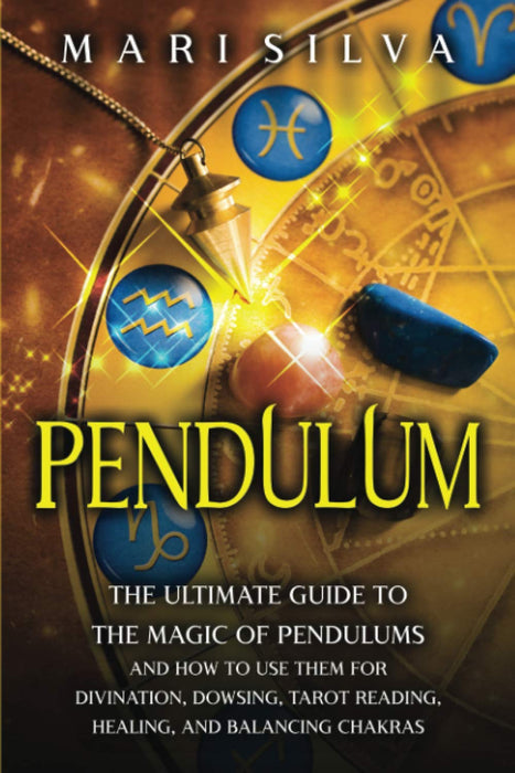 Pendel: Der ultimative Leitfaden zur Magie der Pendel und wie man sie zum Wahrsagen, Wünschelrutengehen, Tarot-Lesen, Heilen und Ausbalancieren von Chakren (psychische Fähigkeiten) verwendet – Mari Silva 