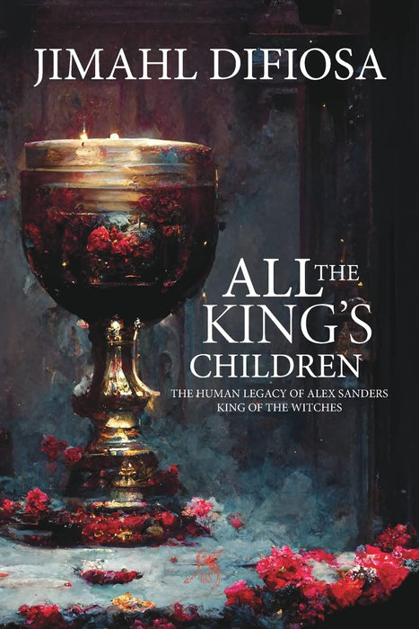 All the King's Children : The Human Legacy of Alex Sanders, King of the Witches - Jimahl Difiosa