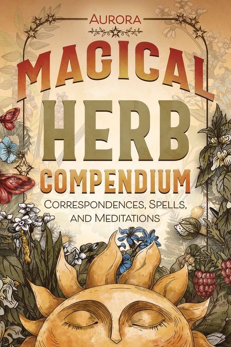 Magical Herb Compendium : Correspondences, Spells, and Meditations - Aurora