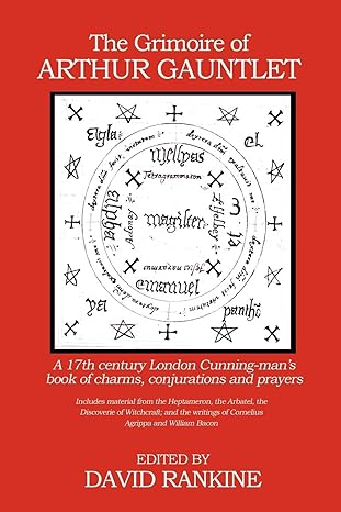 The Grimoire of Arthur Gauntlet: A 17th century London Cunning-man's book of charms, conjurations and prayers - David Rankine