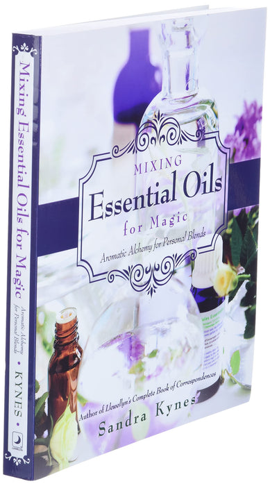 Mixing Essential Oils for Magic: Aromatic Alchemy for Personal Blends - Sandra Kynes