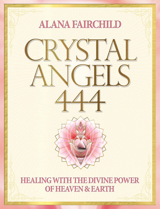 Crystal Angels 444: Heilung mit der göttlichen Kraft des Himmels und der Erde – Alana Fairchild