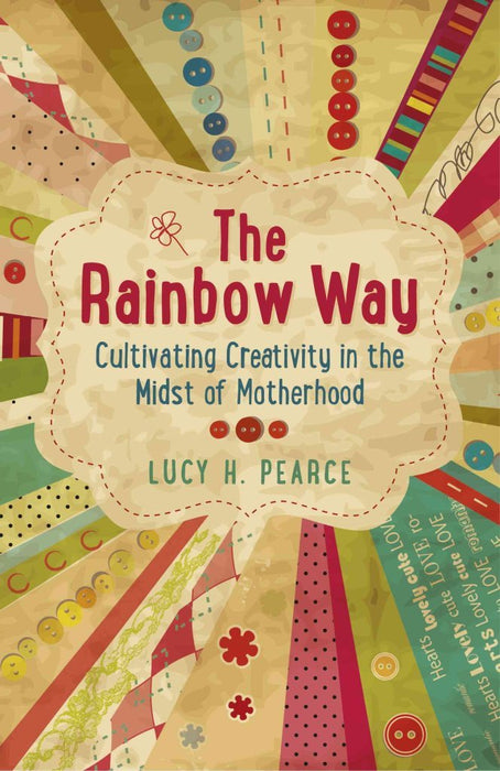 Der Regenbogenweg: Kreativität inmitten der Mutterschaft kultivieren – Lucy H. Pearce