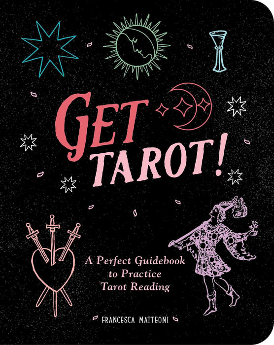 Holen Sie sich Tarot!: Ein perfekter Leitfaden zum Üben des Tarot-Lesens – Francesca Matteoni