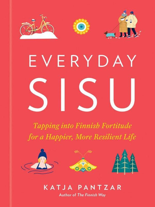 Everyday Sisu: Tapping into Finnish Fortitude - Katja Pantzar