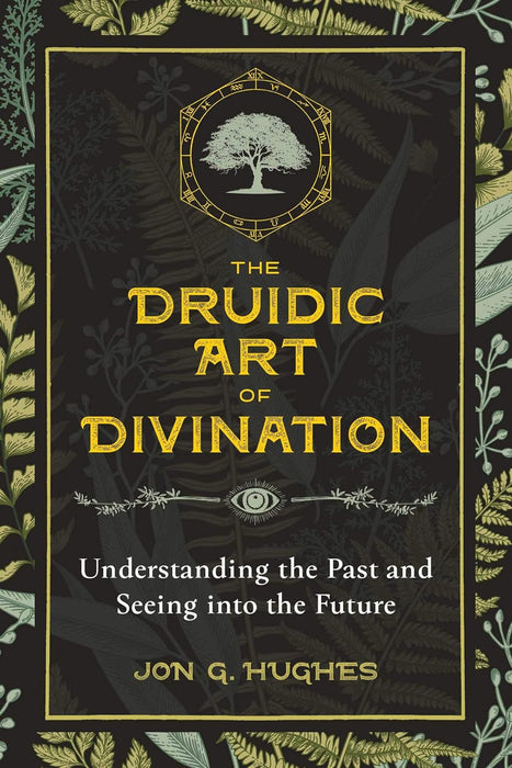 The Druidic Art of Divination: Understanding the Past and Seeing into the Future - Jon G. Hughes