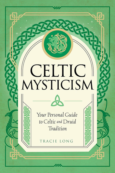 Celtic Mysticism: Your Personal Guide to Celtic and Druid Tradition - Tracie Long