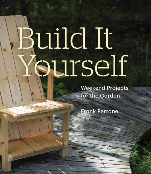 Build It Yourself: Weekend Projects for the Garden - Frank Perrone