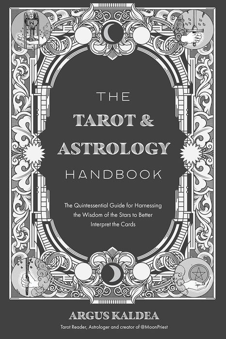 Das Tarot- und Astrologie-Handbuch: Der grundlegende Leitfaden, um die Weisheit der Sterne zu nutzen, um die Karten besser zu interpretieren – Argus Kaldea