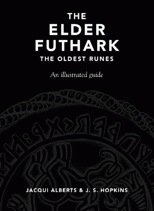 The Elder Futhark: The Oldest Runes, An Illustrated Guide - Jacqui Alberts, Joseph S. Hopkins