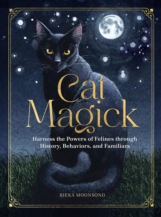 Cat Magick: Harness the Powers of Felines through History, Behaviors, and Familiars - Rieka Moonsong