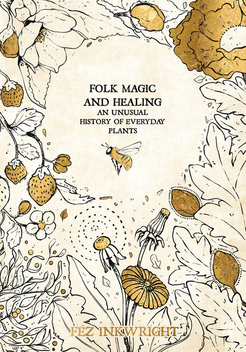 Folk Magic and Healing: An Unusual History of Everyday Plants - Fez Inkwright