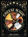 Cheese Magic: Seasonal Recipes, Plates, and Pairings cover image