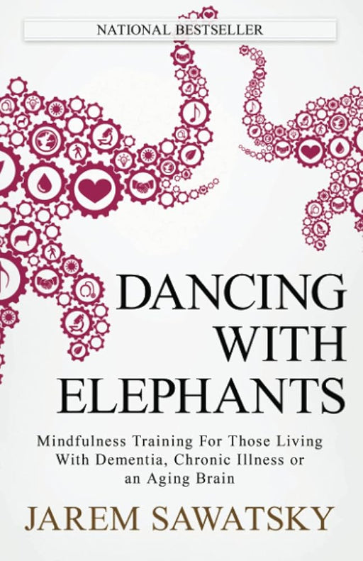 Dancing with Elephants: Mindfulness Training For Those Living With Dementia, Chronic Illness or an Aging Brain (How to Die Smiling) cover image