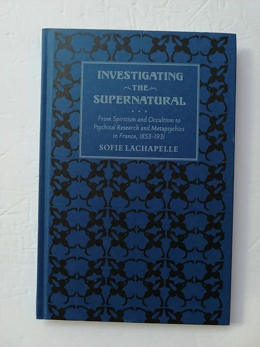 Investigating the Supernatural: From Spiritism and Occultism to Psychical Research and Metapsychics in France, 1853–1931 cover image