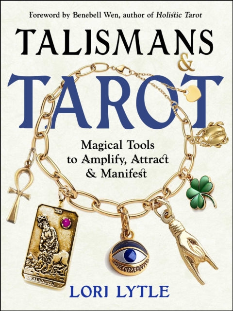 Talisman´s & Tarot; Magical Tools to Amplify, Attract & Manifest - Lori Lytle