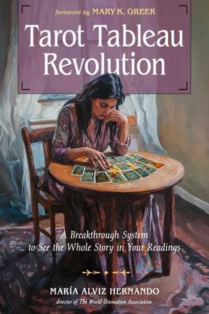 Tarot Tableau Revolution; A Breakthrough System to See the Whole Story in Your Readings - Maria Alviz Hernando
