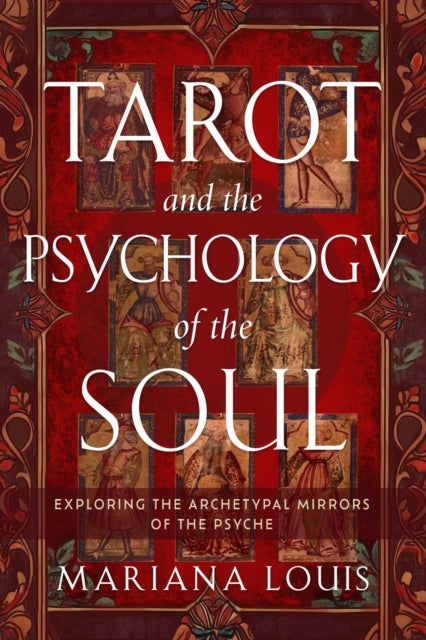 Tarot and the Psychology of the Soul : Exploring the Archetypal Mirrors of the Psyche - Mariana Louis