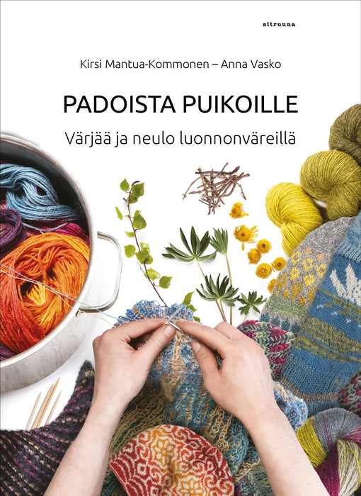 Padoista puikoille - Värjää ja neulo luonnonväreillä - Kirsi Mantua-Kommonen