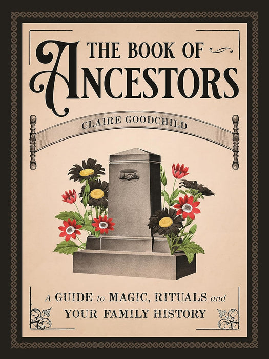 The Book of Ancestors: A Guide to Magic, Rituals, and Your Family History - Claire Goodchild