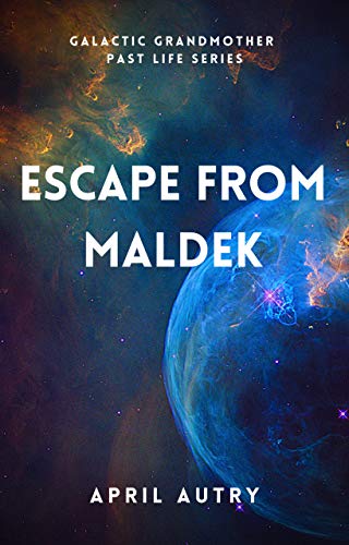 Escape from Maldek : Galactic Grandmother Past Life Series -  April Autry