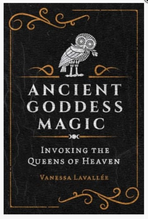 Ancient Goddess Magic: Invoking the Queens of the Heavens - Vanessa Lavallée