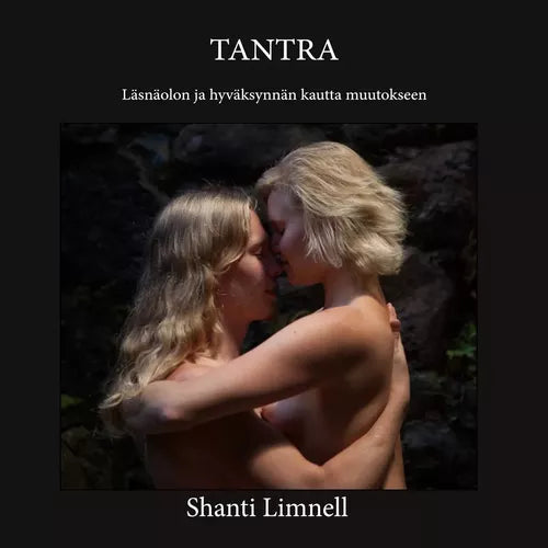 Tantra - Läsnäolon ja hyväksynnän kautta muutokseen - Shanti Limnell