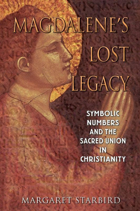 Magdalene's Lost Legacy: Symbolic Numbers and Sacred Union - Margaret Starbird