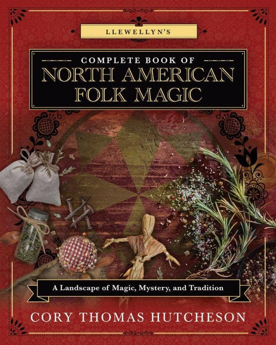 Llewellyn's Complete Book of North American Folk Magic - Cory Thomas Huthcheson