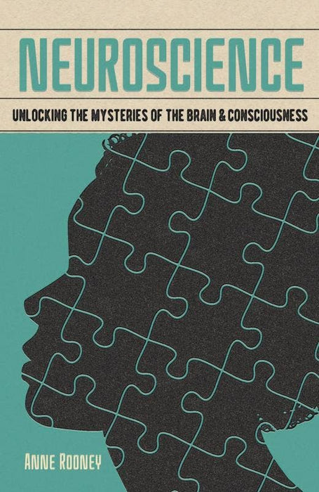 Neuroscience: Mysteries of the Brain & Consciousness - Anne Rooney