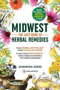 Midwest – Das verlorene Buch der pflanzlichen Heilmittel, enthüllen Sie die Geheimnisse der Naturheilkunde zu Hause – Samantha Deere