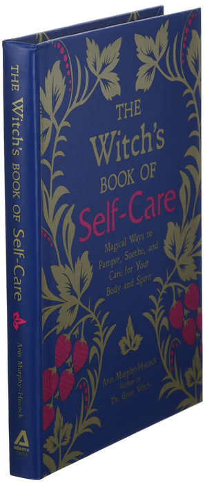 The Witch's Book of Self-Care: Magical Ways to Pamper, Soothe, and Care for Your Body and Spirit - Arin Murphy-Hiscock