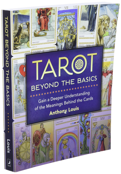 Tarot Beyond the Basics: Gain a Deeper Understanding of the Meanings Behind the Cards - Anthony Louis