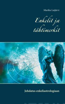 Enkelit ja tähtimerkit - Johdatus enkeliastrologiaan - Marika Laijärvi - Tarotpuoti