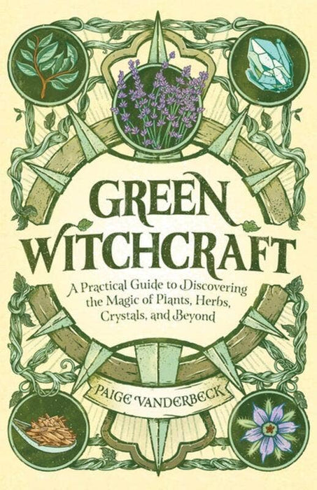 Green Witchcraft: A Guide to Discovering the Magic of Plants - Paige Vanderbeck