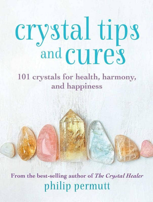 Crystal Tips and Cures: 101 Crystals for Health, Harmony - Philip Permutt