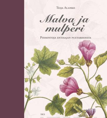 Malva ja mulperi - Poimintoja entisajan puutarhoista - Teija Alanko - Tarotpuoti