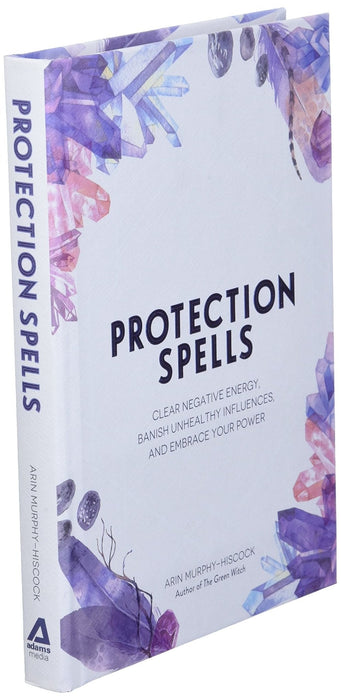 Protection Spells: Clear Negative Energy, Banish Unhealthy Influences, and Embrace Your Power – Arin Murphy-Hiscock - Tarotpuoti