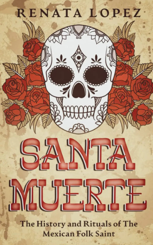 Santa Muerte: The History and Rituals of the Mexican Folk Saint - Renata Lopez - Tarotpuoti