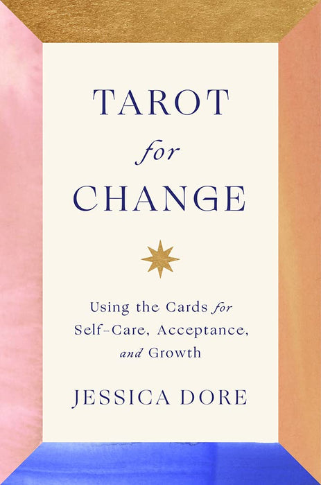 Tarot for Change: Using the Cards for Self-Care, Acceptance, and Growth - Jessica Dore kovakantinen - Tarotpuoti